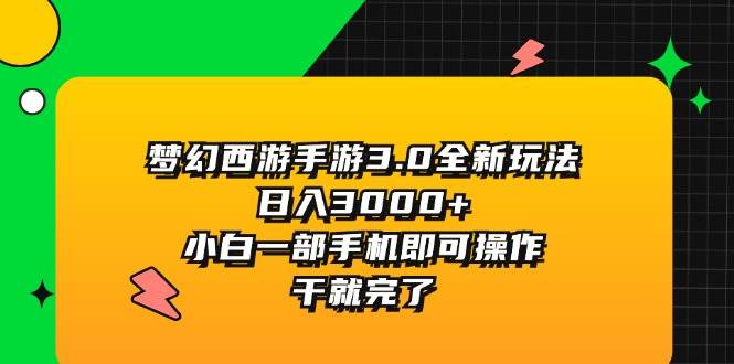 梦幻西游手游3.0全新玩法，日入3000+，小白一部手机即可操作，干就完了-凤来社资源库
