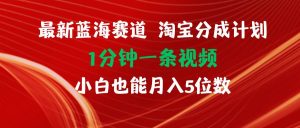 最新蓝海项目淘宝分成计划1分钟1条视频小白也能月入五位数-凤来社资源库