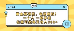 黄金期项目，电商搞钱！一个人，一部手机，在家可做，每天收入500+-凤来社资源库