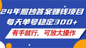 24年照抄答案赚钱项目，每天单号稳定300+，有手就行，可放大操作-凤来社资源库