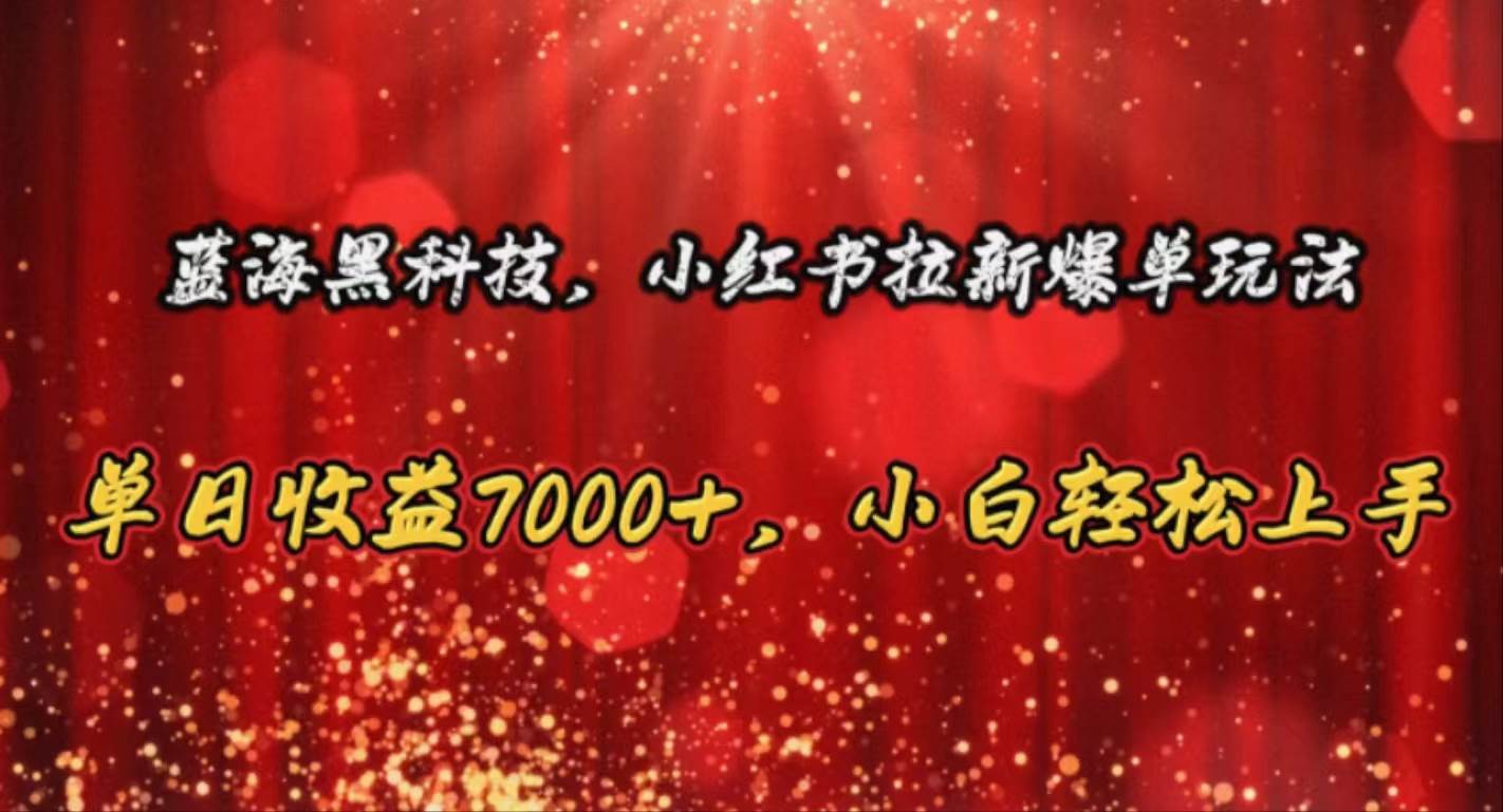 蓝海黑科技，小红书拉新爆单玩法，单日收益7000+，小白轻松上手-凤来社资源库