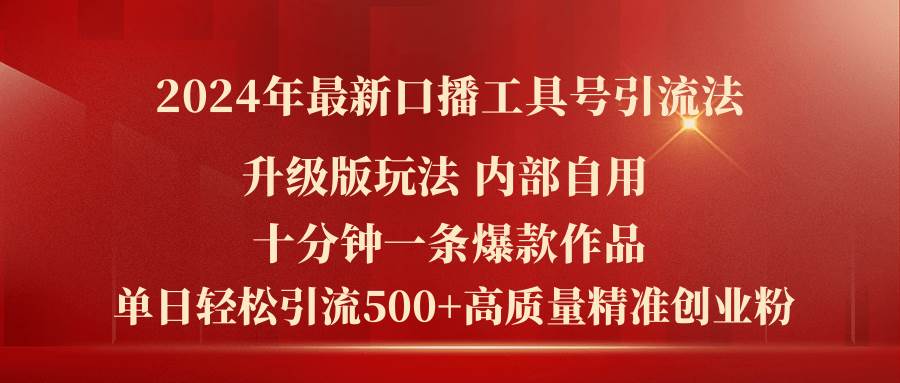 2024年最新升级版口播工具号引流法，十分钟一条爆款作品，日引流500+高…-凤来社资源库