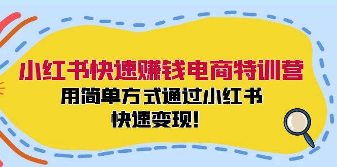 小红书快速赚钱电商特训营：用简单方式通过小红书快速变现！-凤来社资源库