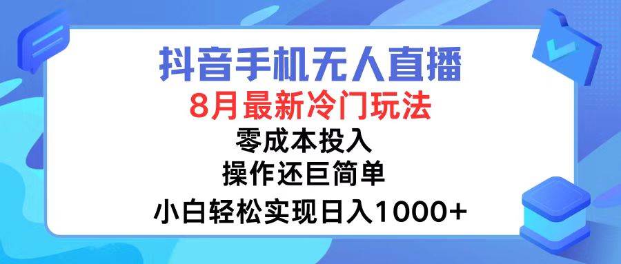 抖音手机无人直播，8月全新冷门玩法，小白轻松实现日入1000+，操作巨…-凤来社资源库