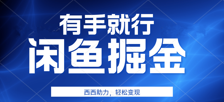 有手就行，咸鱼掘金4.0，轻松变现，小白也能日入500+-凤来社资源库