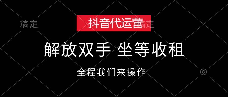 抖音代运营，解放双手，坐等收租-凤来社资源库