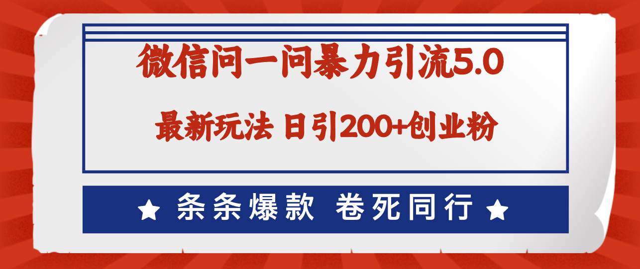 微信问一问最新引流5.0，日稳定引流200+创业粉，加爆微信，卷死同行-凤来社资源库