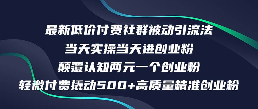 最新低价付费社群日引500+高质量精准创业粉，当天实操当天进创业粉，日…-凤来社资源库