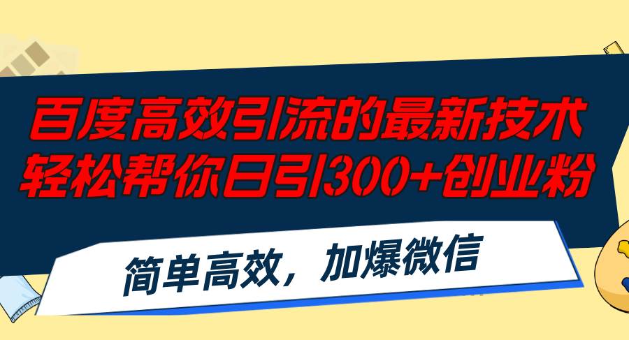 百度高效引流的最新技术,轻松帮你日引300+创业粉,简单高效，加爆微信-凤来社资源库