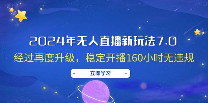 2024年无人直播新玩法7.0，经过再度升级，稳定开播160小时无违规，抖音…-凤来社资源库