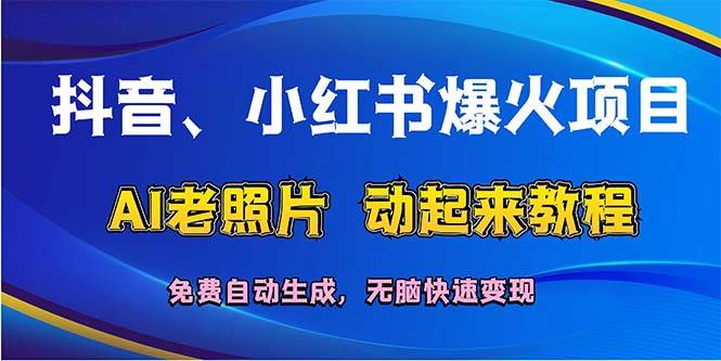 抖音、小红书爆火项目：AI老照片动起来教程，免费自动生成，无脑快速变…-凤来社资源库