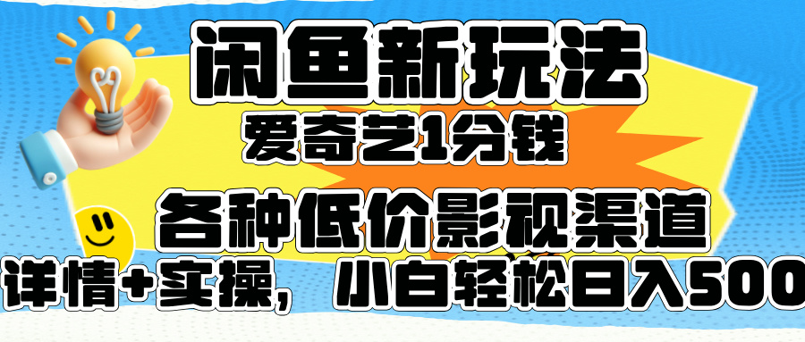 闲鱼新玩法，爱奇艺会员1分钱及各种低价影视渠道，小白轻松日入500+-凤来社资源库