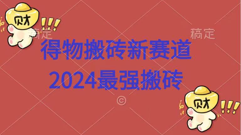 得物搬砖新赛道.2024最强搬砖-凤来社资源库