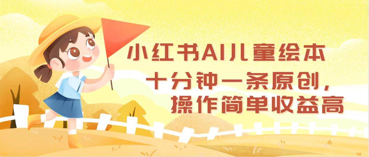 小红书AI儿童绘本，十分钟一条原创，操作简单收益高-凤来社资源库