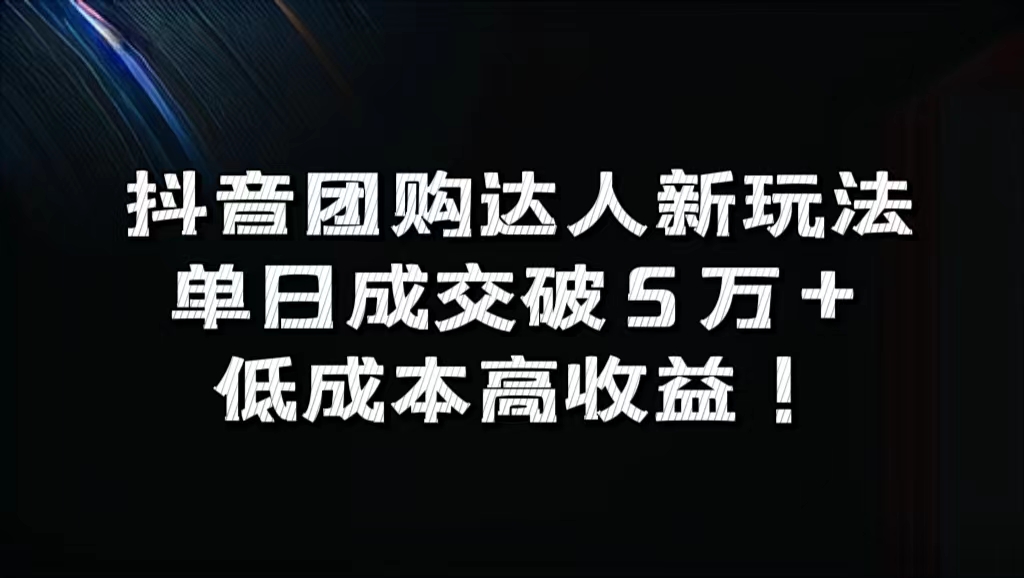 抖音团购达人新玩法，单日成交破5万+，低成本高收益！-凤来社资源库