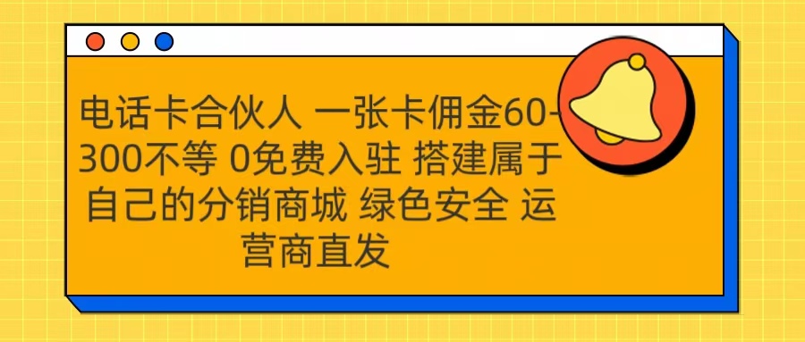 号卡合伙人 一张卡佣金60-300不等 运营商直发 绿色安全-凤来社资源库