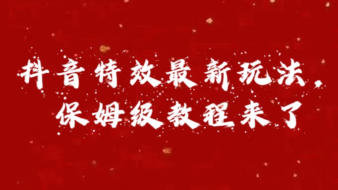 外面卖1980的项目，抖音特效最新玩法，保姆级教程，今天他来了-凤来社资源库