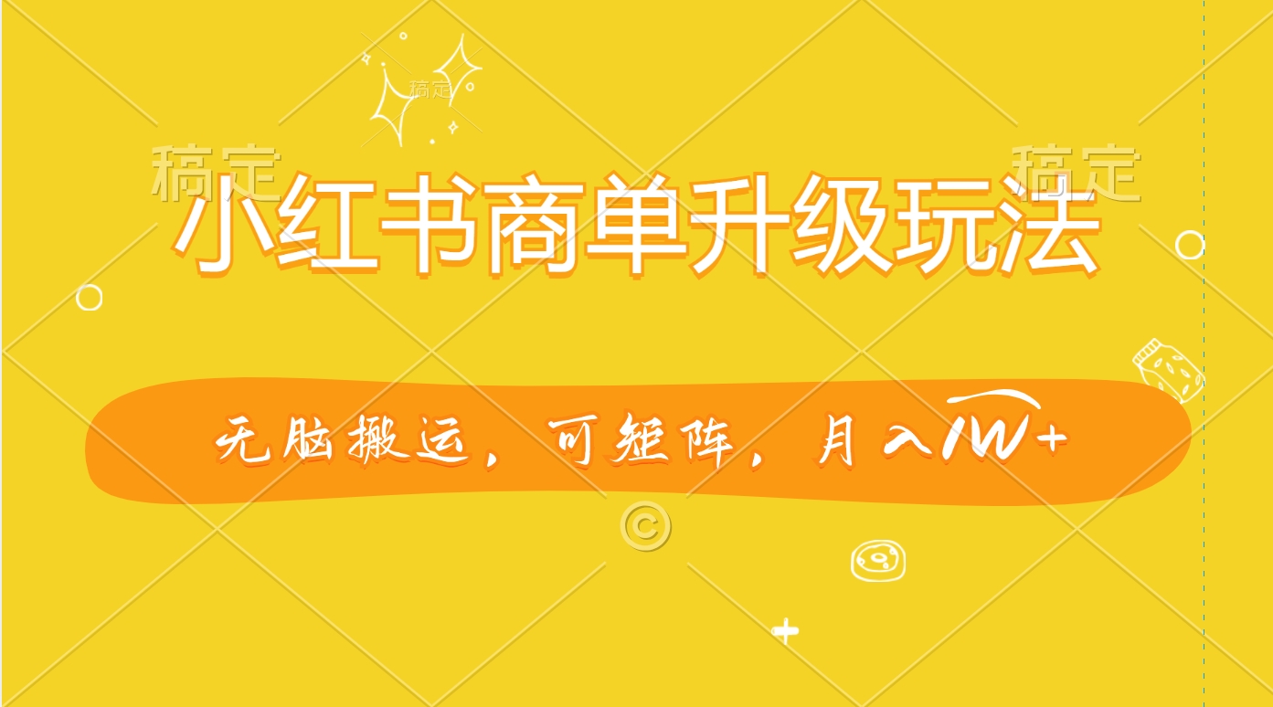 小红书商单升级玩法，无脑搬运，可矩阵，月入1W+-凤来社资源库