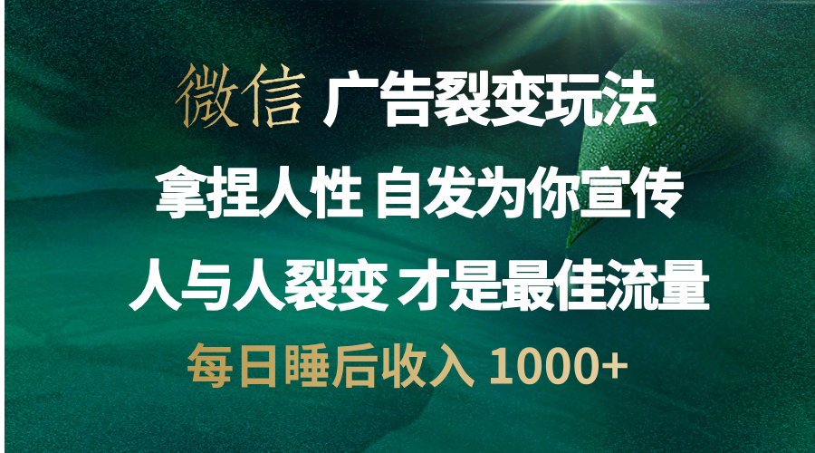 微信广告裂变法 操控人性 自发为你免费宣传 人与人的裂变才是最佳流量 单日睡后收入 1000+-凤来社资源库