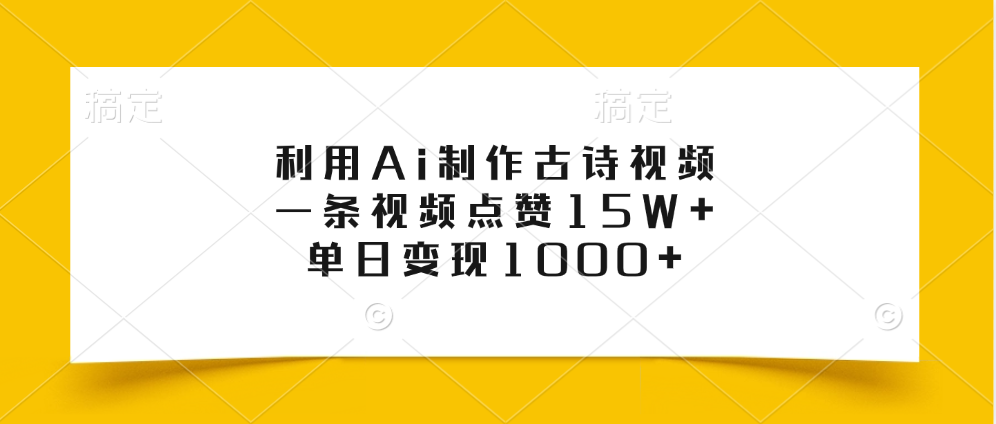 利用Ai制作古诗视频，一条视频点赞15W+，单日变现1000+-凤来社资源库