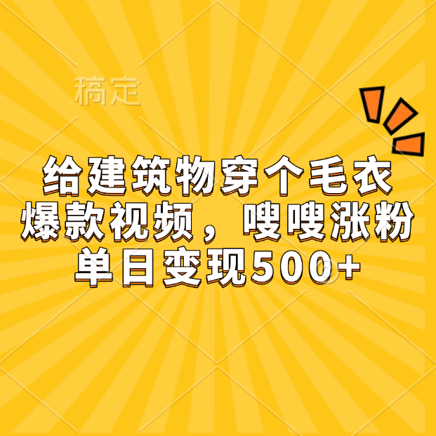 给建筑物穿个毛衣，爆款视频，嗖嗖涨粉，单日变现500+-凤来社资源库