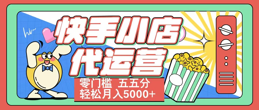 快手小店代运营 零门槛 五五分轻松月入5000+-凤来社资源库