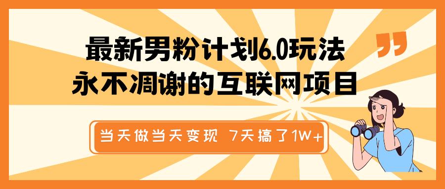 最新男粉计划6.0玩法，永不凋谢的互联网项目 当天做当天变现，视频包原创，7天搞了1W+-凤来社资源库