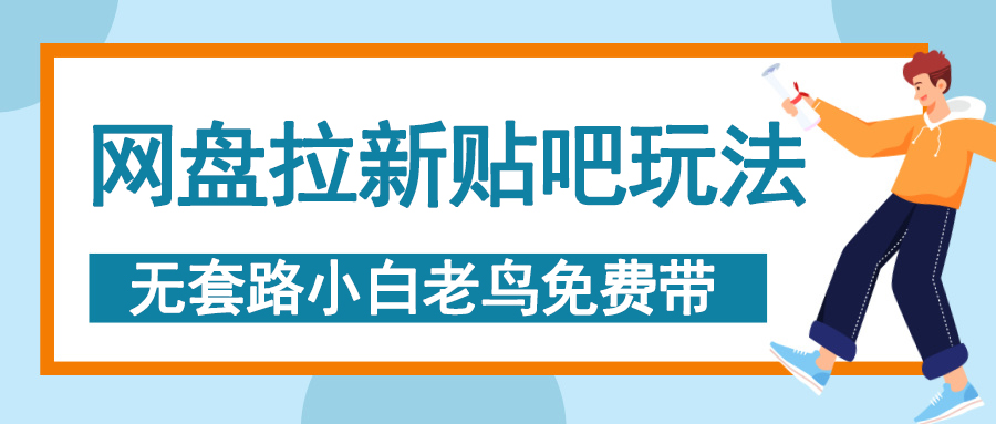 网盘拉新贴吧玩法，无脑发帖 小白轻松上手！-凤来社资源库
