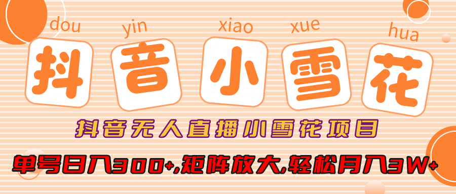 小雪花项目，抖音无人直播，单号日入300+,矩阵放大,轻松月入3W+-凤来社资源库