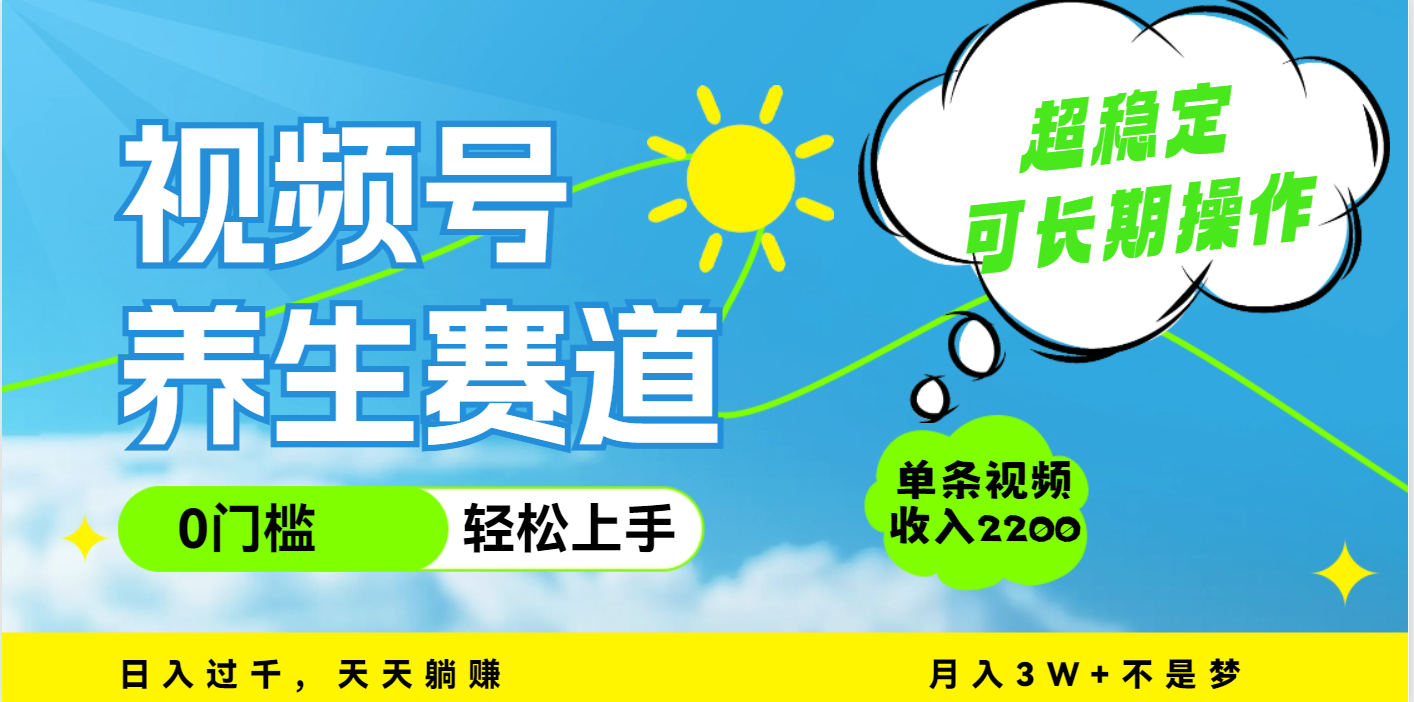 视频号养生赛道，一条视频2200，超简单，长期稳定可做，月入3w+不是梦-凤来社资源库