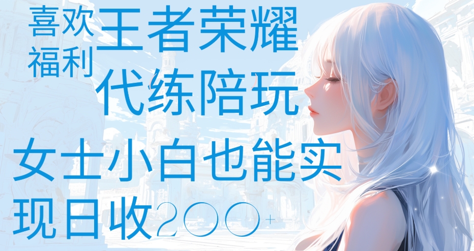 王者荣耀代打陪练喜欢王者的福利边玩还能多个收入女士小白也能轻松实现日收200+-凤来社资源库