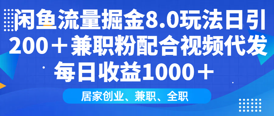 闲鱼流量掘金8.0玩法日引200＋兼职粉配合做视频代发每日收益1000＋-凤来社资源库