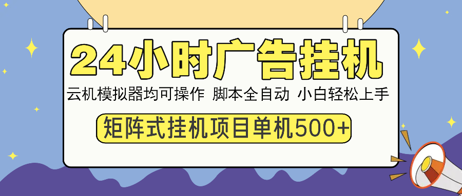24小时广告挂机 单机收益500+ 矩阵式操作，设备越多收益越大，小白轻松上手-凤来社资源库