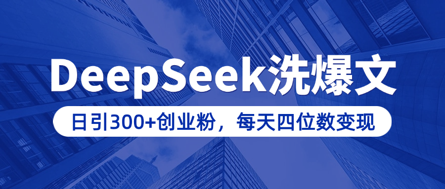 用DeepSeek洗公众号爆文，日引300+创业粉，做知识付费每天四位数变现（附详细实操教程）-凤来社资源库