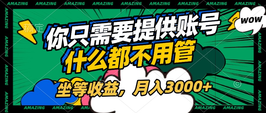 账号全程托管，你只需要提供账号，什么都不用管，坐等收益，月入3000+-凤来社资源库