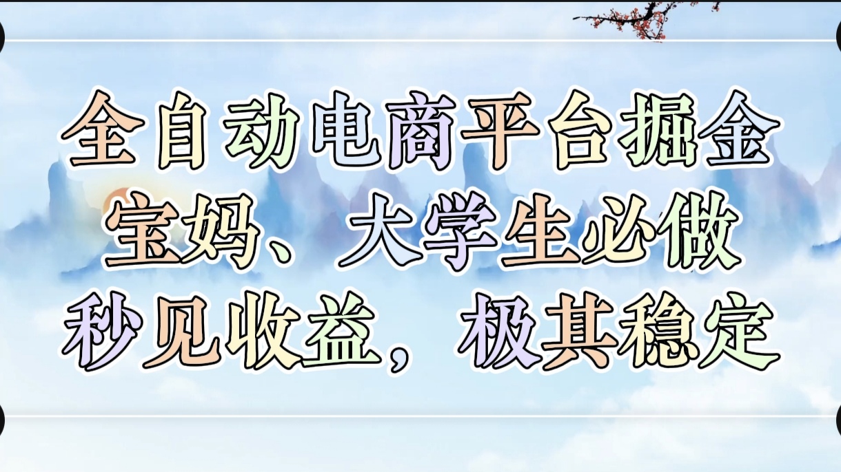 全自动电商平台掘金，宝妈，大学生必做，秒见收益，极其稳定-凤来社资源库