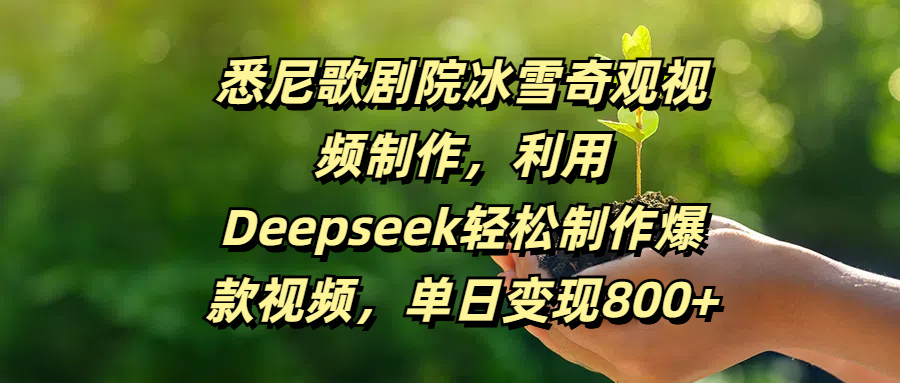 悉尼歌剧院冰雪奇观视频制作，利用Deepseek轻松制作爆款视频，单日变现800+-凤来社资源库