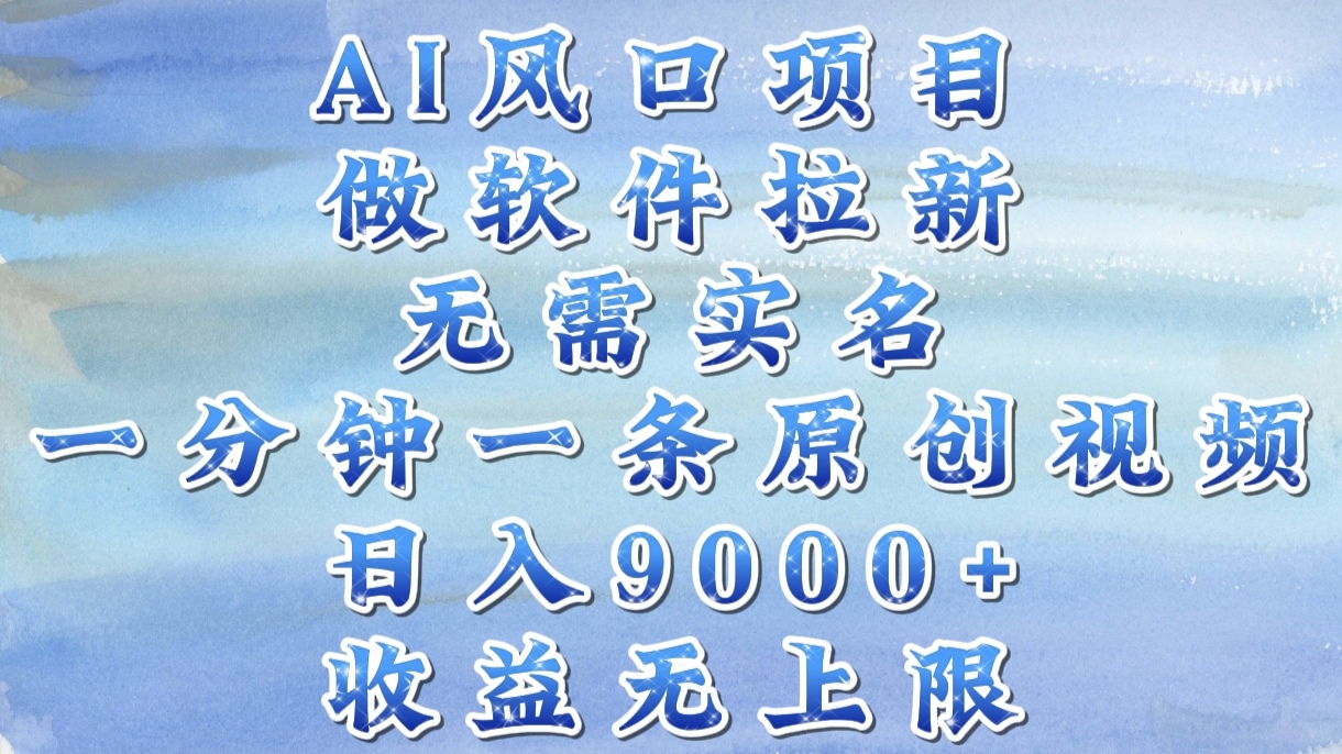 AI风口项目，做软件拉新，无需实名，一分钟一条原创视频，日入9000+，收益无上限-凤来社资源库