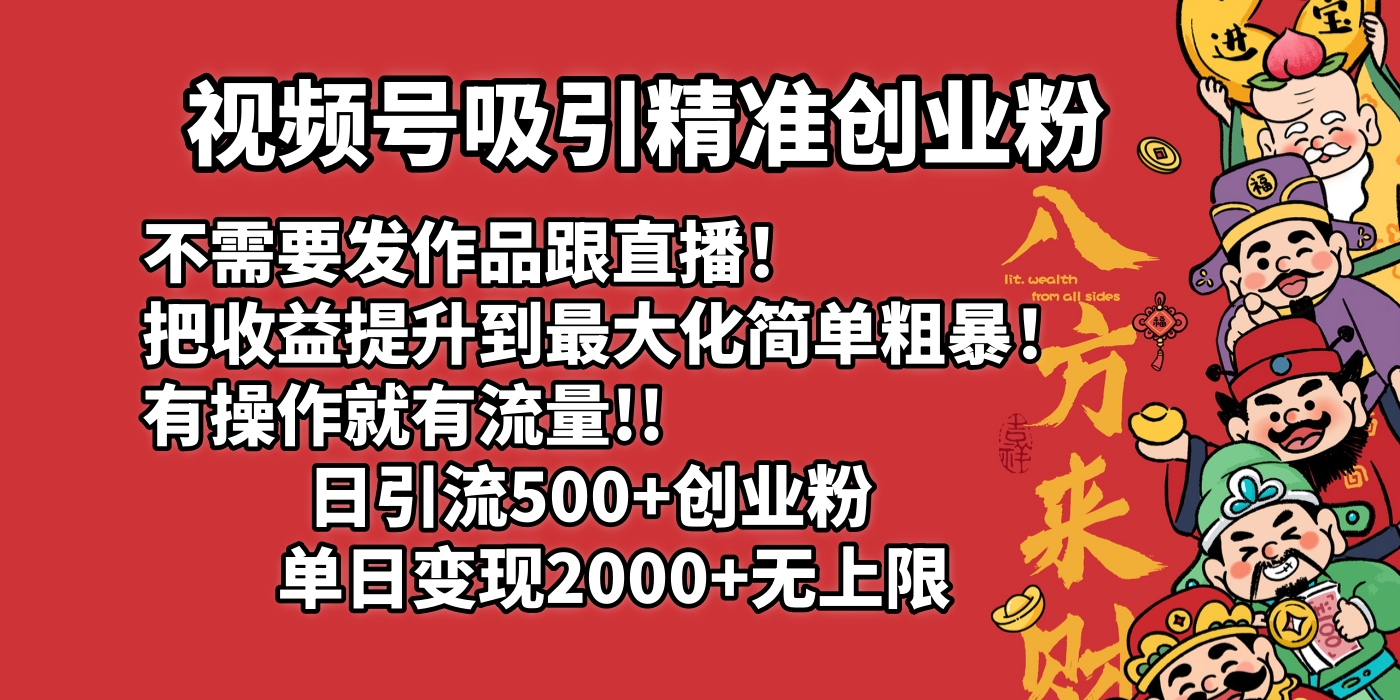 视频号吸引精准创业粉!不需要发作品跟直播！把收益提升到最大化，简单粗暴！有操作就有流量！日引500+创业粉，单日变现2000+无上限-凤来社资源库