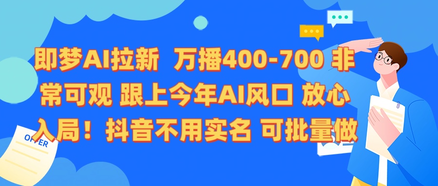 即梦AI拉新 万播400-700 抖音不用实名 可批量做-凤来社资源库