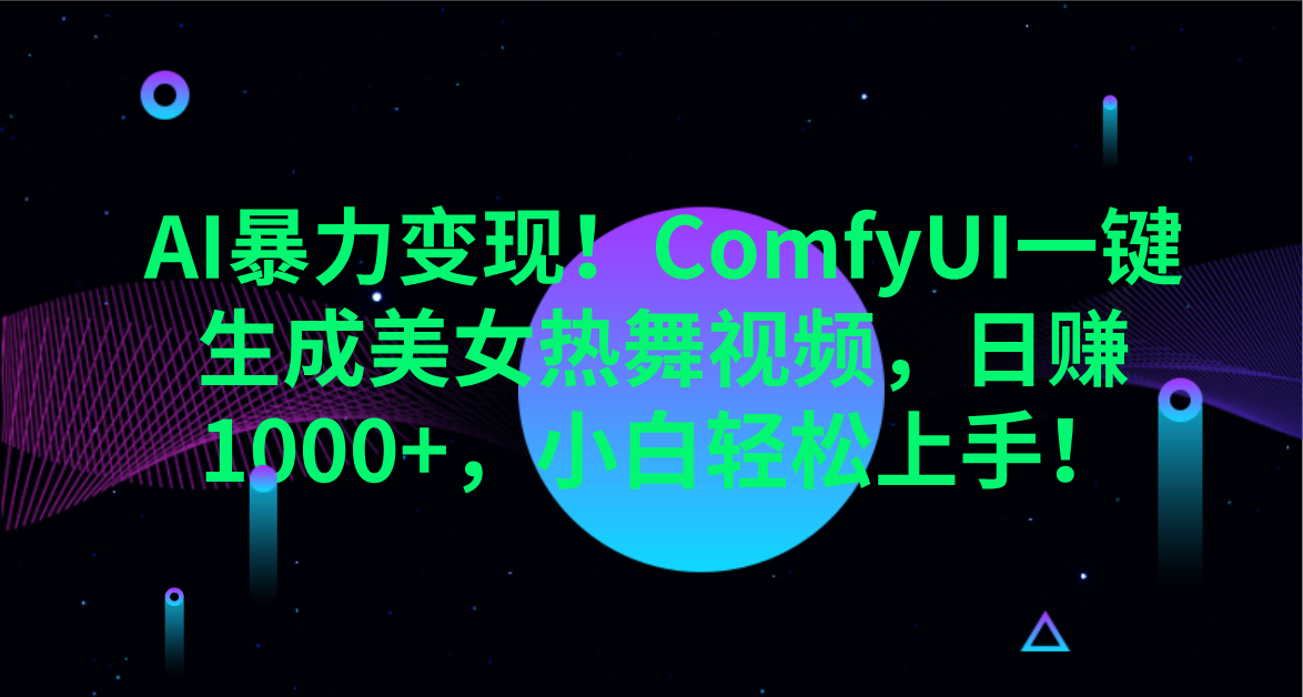AI暴力变现！ComfyUI一键生成美女热舞视频，日赚1000+，小白轻松上手！。-凤来社资源库