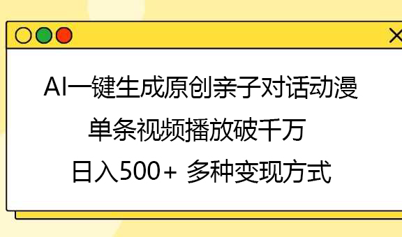 AI一键生成原创亲子对话动漫，单条视频播放破千万 ，日入500+，多种变现方式-凤来社资源库