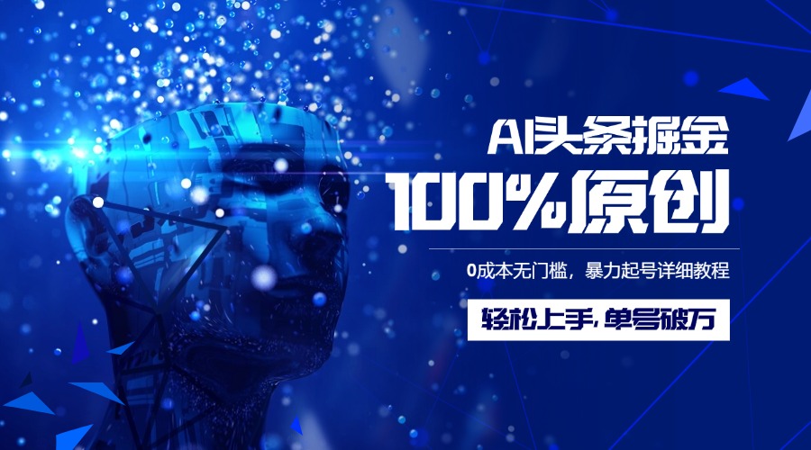 AI头条掘金100%原创玩法，0成本无门槛，暴力起号详细教程，轻松上手，单号破万-凤来社资源库