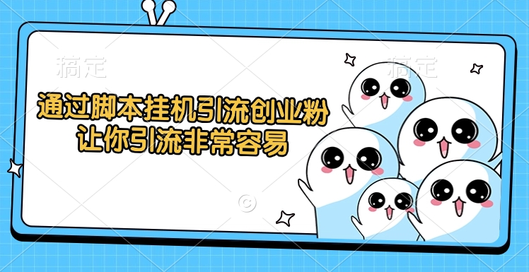 通过脚本挂机引流创业粉，让你引流非常容易-凤来社资源库