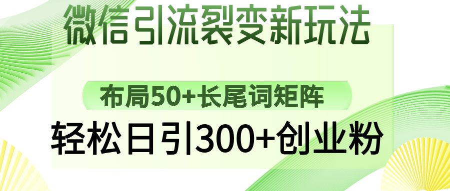 微信引流裂变新玩法：布局50+长尾词矩阵，轻松日引300+创业粉-凤来社资源库