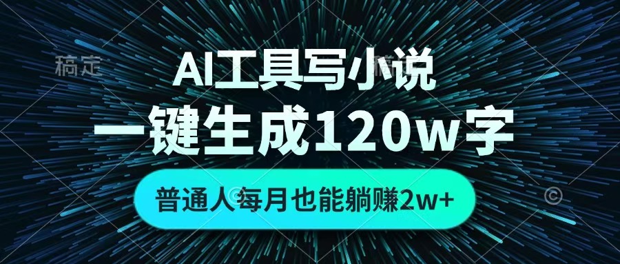 AI工具写小说，一键生成120万字，普通人每月也能躺赚2w+ -凤来社资源库