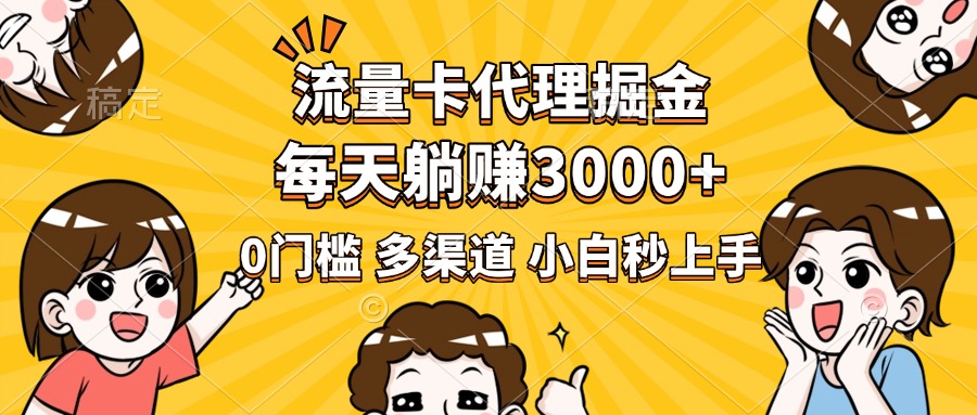 流量卡代理掘金，0门槛，每天躺赚3000+，多种推广渠道，新手小白轻松上手-凤来社资源库