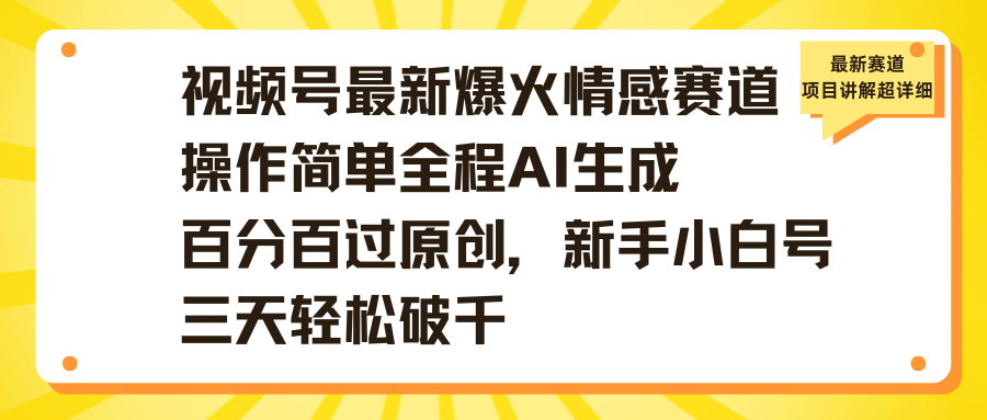 视频号最新爆火情感赛道操作简单全程AI生成百分百过原创，新手小白号三天轻松破千-凤来社资源库