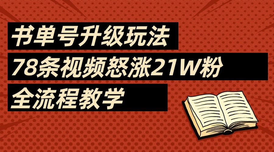 2025书单号最新玩法，78条视频怒涨21w粉，无保留教学附模板-凤来社资源库