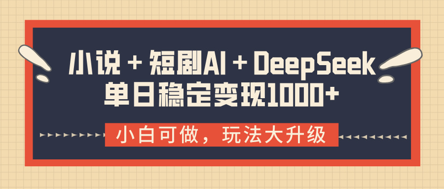 小说＋短剧AI＋DeepSeek结合变现，单日稳定变现1000+-凤来社资源库